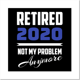 Retired 2020 - Not My Problem Anymore (Retirement) Posters and Art